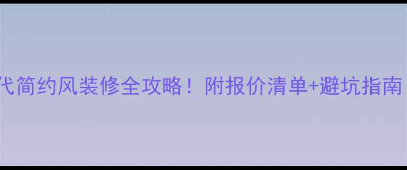 图片 130㎡现代简约风装修全攻略！附报价清单+避坑指南（附图）