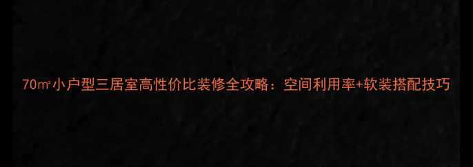 图片 70㎡小户型三居室高性价比装修全攻略：空间利用率+软装搭配技巧