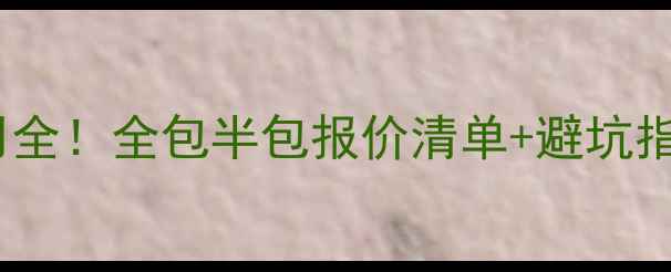 图片 兰州装修公司费用全！全包半包报价清单+避坑指南（附预算表）1