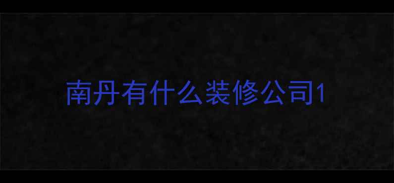 图片 南丹有什么装修公司1