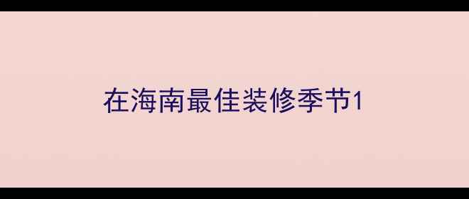 图片 在海南最佳装修季节1