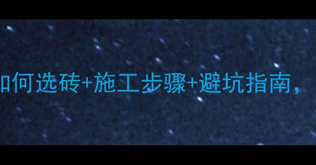 图片 地板砖铺贴全攻略：如何选砖+施工步骤+避坑指南，附120㎡客厅实测案例