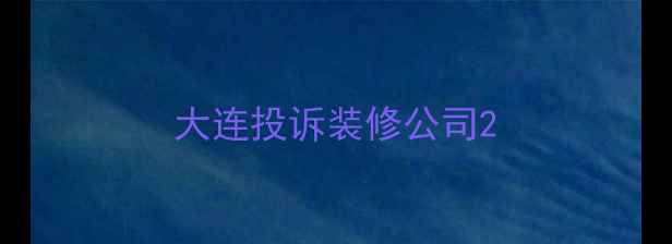 图片 大连投诉装修公司2