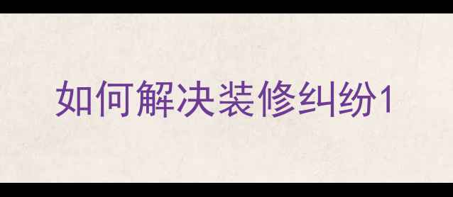 图片 如何解决装修纠纷1