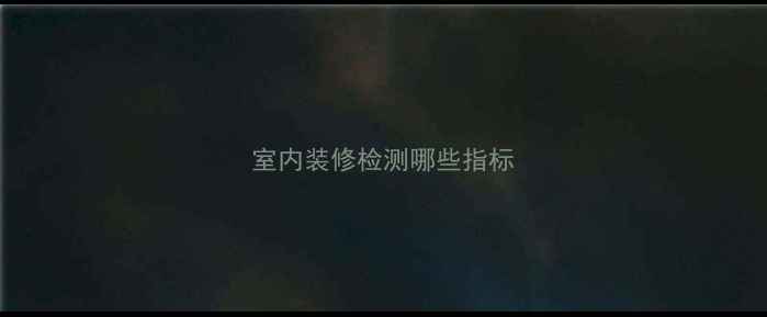 图片 室内装修检测哪些指标