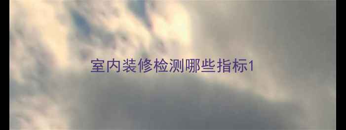 图片 室内装修检测哪些指标1