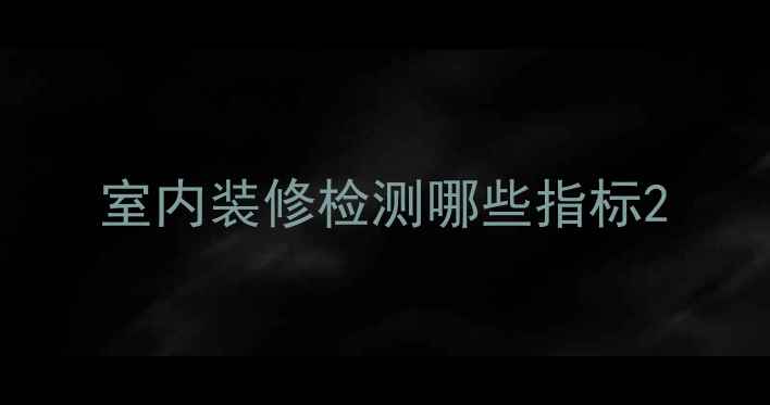 图片 室内装修检测哪些指标2