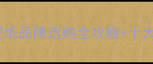 图片 家居软装新趋势：壁纸品牌选购全攻略+十大口碑品牌避坑指南2