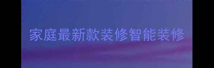 图片 家庭最新款装修智能装修