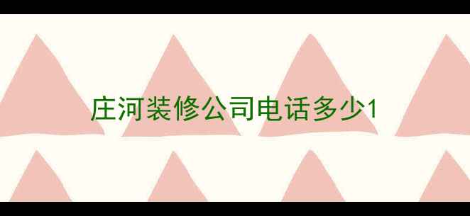 图片 庄河装修公司电话多少1