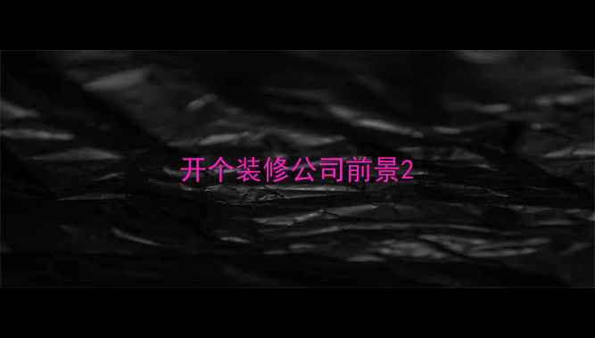 图片 开个装修公司前景2