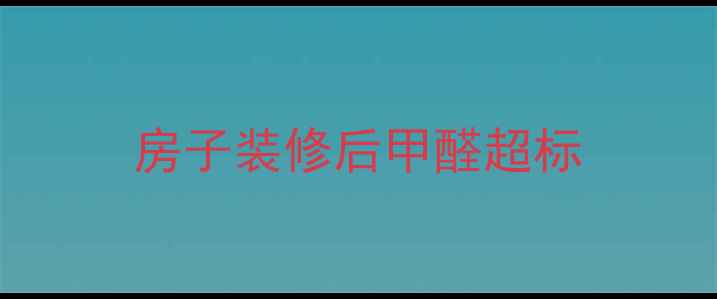 图片 房子装修后甲醛超标