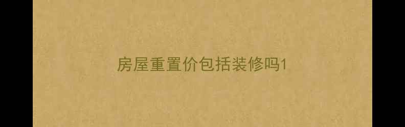 图片 房屋重置价包括装修吗1
