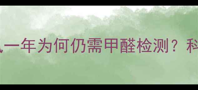 图片 新房装修后通风一年为何仍需甲醛检测？科学入住全流程1