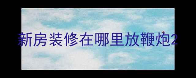 图片 新房装修在哪里放鞭炮2
