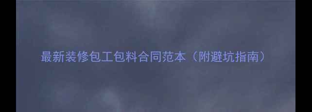 图片 最新装修包工包料合同范本（附避坑指南）