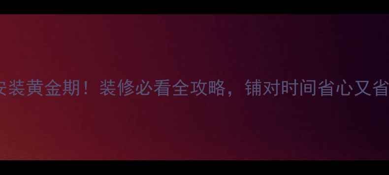 图片 木地板安装黄金期！装修必看全攻略，铺对时间省心又省钱🏠✨1