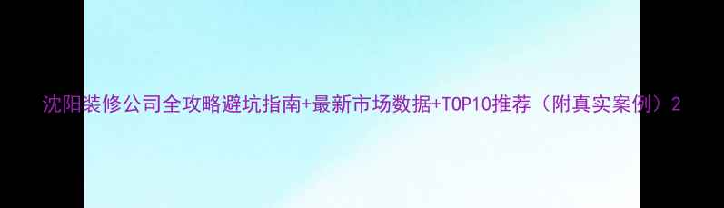 图片 沈阳装修公司全攻略避坑指南+最新市场数据+TOP10推荐（附真实案例）2