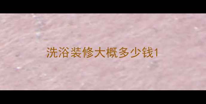 图片 洗浴装修大概多少钱1