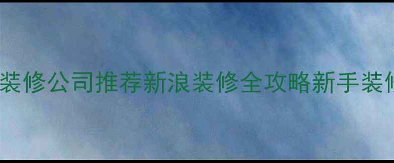 图片 深圳性价比装修公司推荐新浪装修全攻略新手装修避坑指南2
