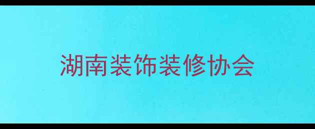图片 湖南装饰装修协会