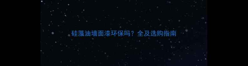 图片 硅藻油墙面漆环保吗？全及选购指南