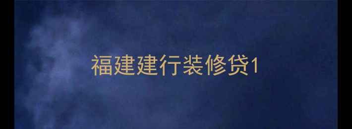 图片 福建建行装修贷1