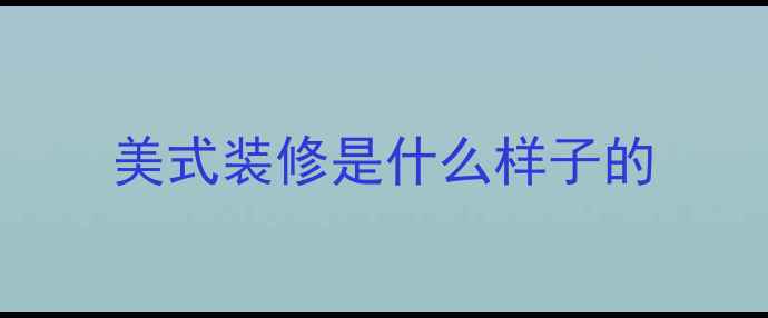 图片 美式装修是什么样子的