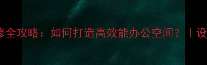 图片 翻译公司办公室装修全攻略：如何打造高效能办公空间？｜设计要点与避坑指南1