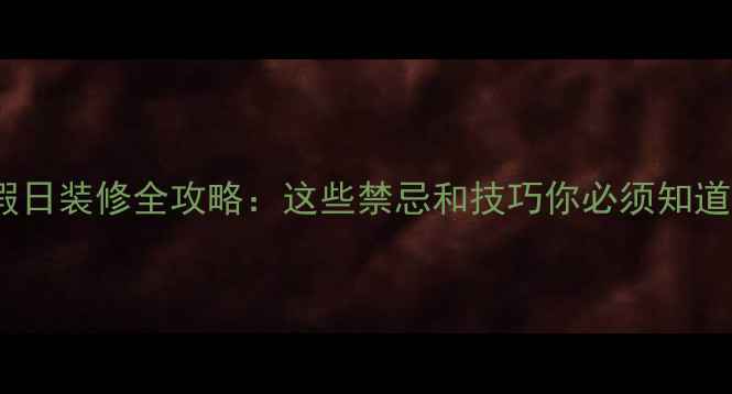 图片 节假日装修全攻略：这些禁忌和技巧你必须知道！2