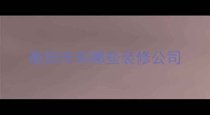 图片 衡阳市有哪些装修公司