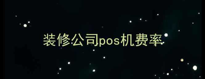 图片 装修公司pos机费率