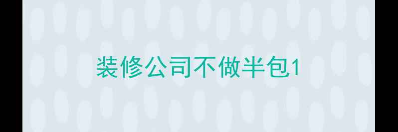 图片 装修公司不做半包1