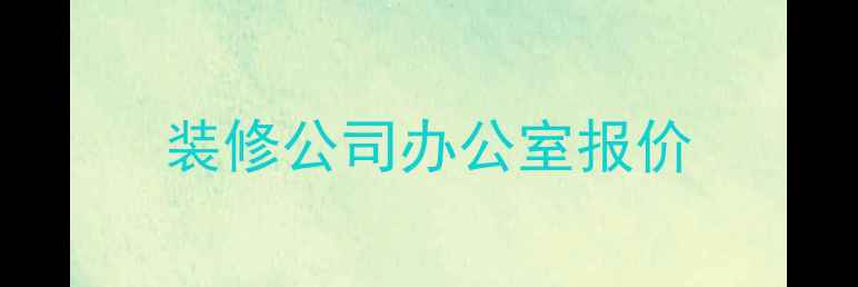 图片 装修公司办公室报价