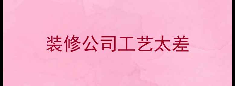 图片 装修公司工艺太差
