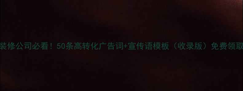 图片 装修公司必看！50条高转化广告词+宣传语模板（收录版）免费领取
