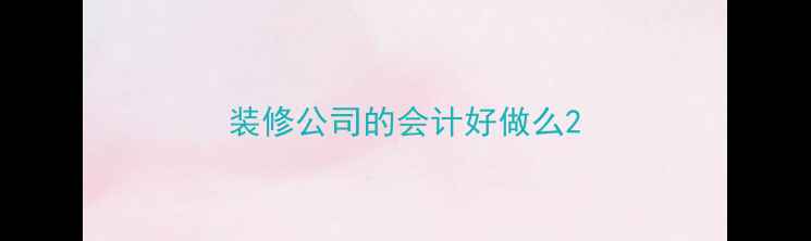 图片 装修公司的会计好做么2