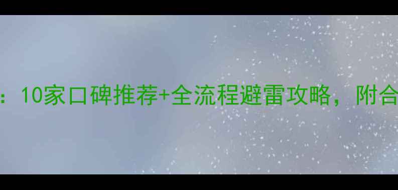 图片 装修公司避坑指南：10家口碑推荐+全流程避雷攻略，附合同模板和验收标准