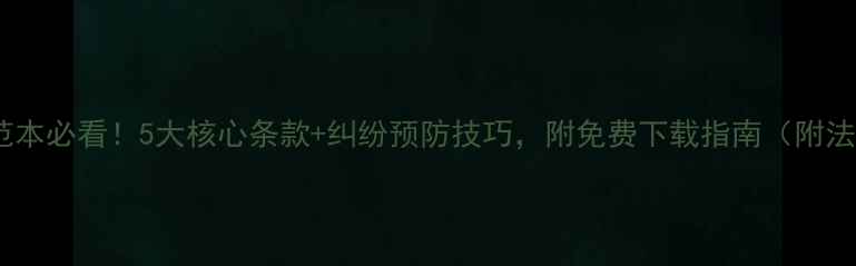 图片 装修合同范本必看！5大核心条款+纠纷预防技巧，附免费下载指南（附法律依据）1