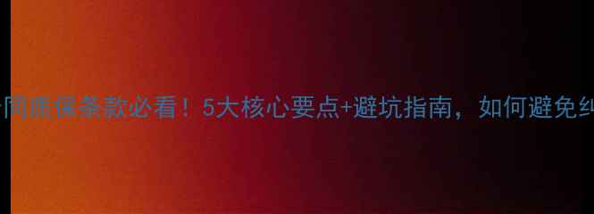 图片 装修合同质保条款必看！5大核心要点+避坑指南，如何避免纠纷？1