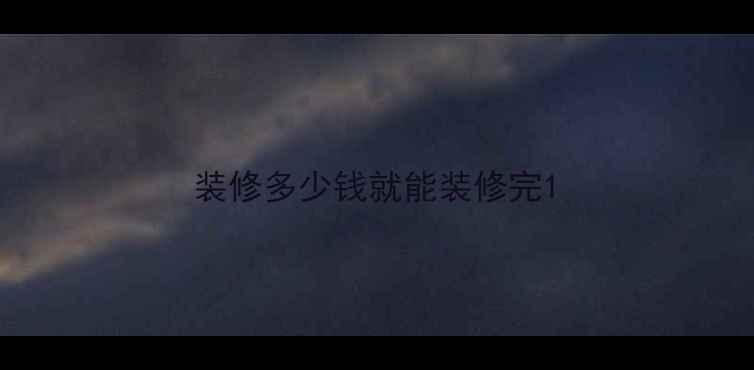 图片 装修多少钱就能装修完1