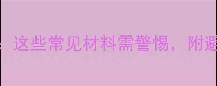 图片 装修材料苯含量全：这些常见材料需警惕，附避坑指南与检测方法