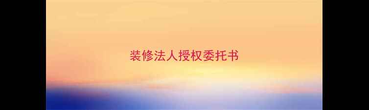 图片 装修法人授权委托书