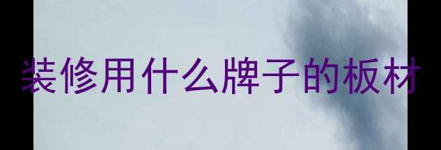 图片 装修用什么牌子的板材