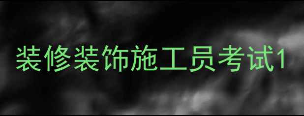 图片 装修装饰施工员考试1