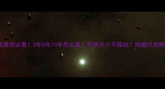 图片 装修贷必看！3年5年10年怎么选？月供多少不踩坑？附避坑攻略1