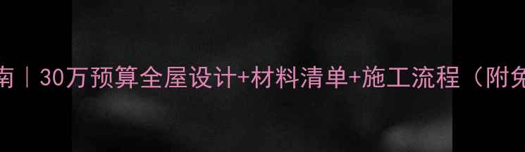 图片 装修避坑指南｜30万预算全屋设计+材料清单+施工流程（附免费预算表）