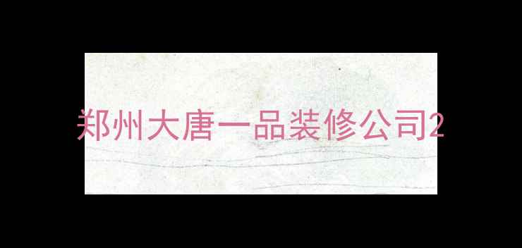 图片 郑州大唐一品装修公司2