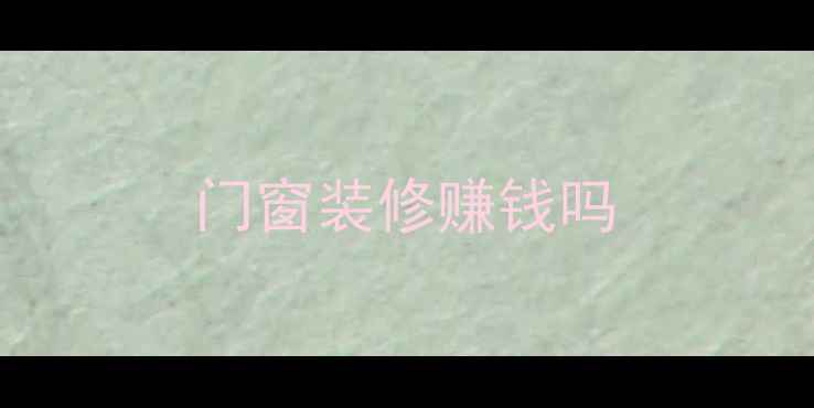 图片 门窗装修赚钱吗