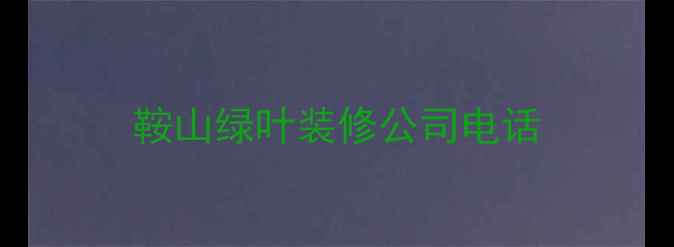 图片 鞍山绿叶装修公司电话